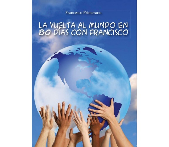 La vuelta al mundo en 80 días con Francisco, Francesco Primerano,  2016,  Youc.