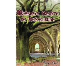 L’abbaye maudite de Brocéliande: La foi, le fondateur et la fée di Papa Lima,  