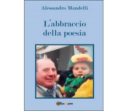 L’abbraccio della poesia	 di Alessandro Mandelli,  2016,  Youcanprint
