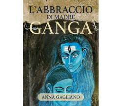 L’abbraccio di Madre Ganga di Anna Gagliano, 2020, Youcanprint