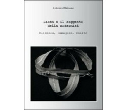 Lacan e il soggetto della modernità - Antonio Rainone,  2012,  Youcanprint