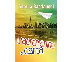 L’aeroplanino di carta	 di Serena Bastianoni,  2018,  Youcanprint