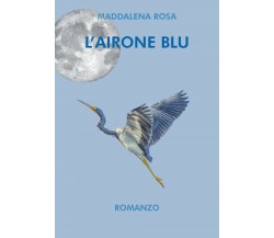 L’airone blu di Maddalena Rosa,  2021,  Youcanprint