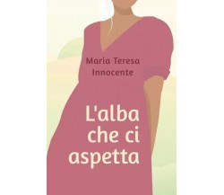 L’alba che ci aspetta di Maria Teresa Innocente, 2023, Youcanprint