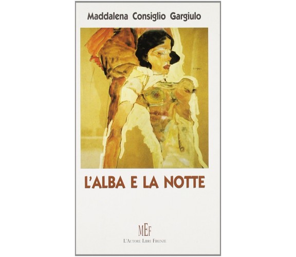 L’alba e la notte - Maddalena Consiglio Gargiulo,  2008,  L’Autore Libri Firenze