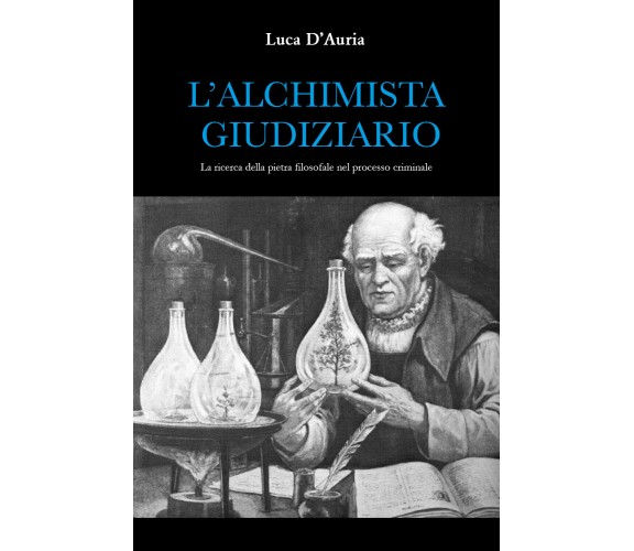 L’alchimista giudiziario. La ricerca della pietra filosofale nel processo crimin