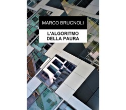 L’algoritmo della paura	 di Marco Brugnoli,  2021,  Youcanprint