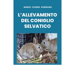 L’allevamento del coniglio selvatico di Mario Cugno Garrano,  2019,  Youcanprint