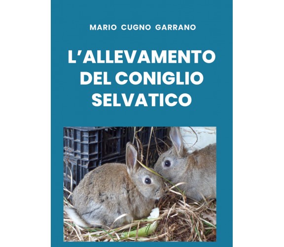 L’allevamento del coniglio selvatico di Mario Cugno Garrano,  2019,  Youcanprint