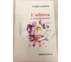 L’allieva e il professore - Enrico Rossi,  2005,  Gruppo Edicom 