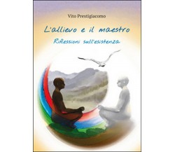 L’allievo e il maestro. Riflessioni sull’esistenza	 di Vito Prestigiacomo,  2016