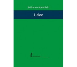 L’aloe di Katherine Mansfield,  2020,  Edizioni Dell’Asino