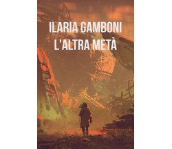 L’altra metà	 di Ilaria Gamboni,  2018,  Youcanprint