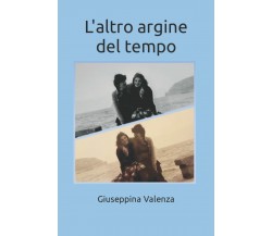 L’altro argine del tempo di Giuseppina Valenza,  2021,  Indipendently Published