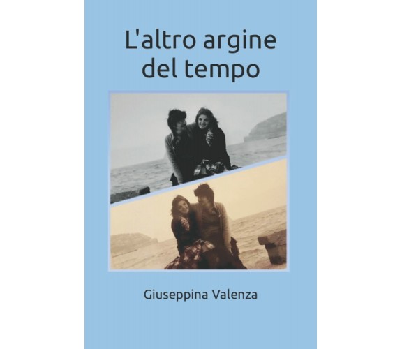 L’altro argine del tempo di Giuseppina Valenza,  2021,  Indipendently Published