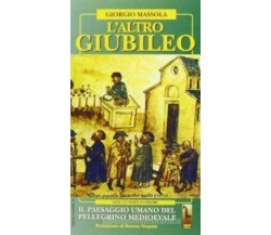 L’altro giubileo il paesaggio umano del pellegrino medioevale di Giorgio Massola