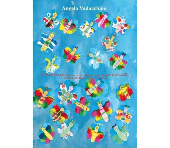 L’amicizia è come le farfalle di Angela Vadacchino,  2022,  Youcanprint