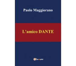 L’amico Dante di Paolo Maggiorano,  2021,  Youcanprint