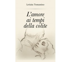 L’amore ai tempi della colite	 di Letizia Tomasino,  2018,  Youcanprint