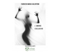 L’amore esclusivo di Fabrizio Maria Valentino,  2021,  Infuga Edizioni