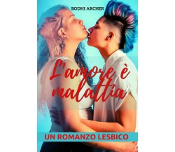 L’amore è malattia: Un romanzo lesbico di Bodhi Archer,  2021,  Indipendently 