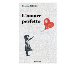 L’amore perfetto	 di Giorgia Whistler,  2019,  Youcanprint