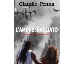 L’amore sbagliato. Perdono per l’Africa che abbiamo ucciso di Claudio Penna, 2