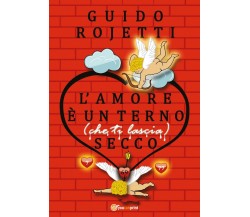 L’amore è un terno (che ti lascia) secco	 di Guido Rojetti,  2018,  Youcanprint