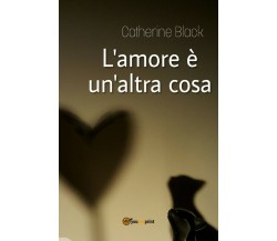 L’amore è un’altra cosa	 di Catherine Black,  2018,  Youcanprint