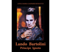 Lando Bartolini. Principe Ignoto di Anna Maria Gasparri Rossotto,  2020,  Youcan