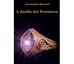 L’anello del pescatore	 di Alessandra Rossetti,  2014,  Youcanprint