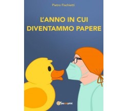 L’anno in cui diventammo papere di Pietro Fischietti,  2022,  Youcanprint