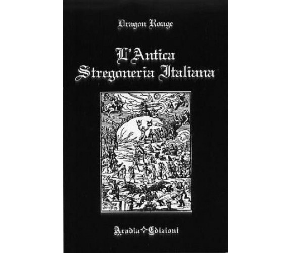 L'antica stregoneria italiana - Dragon Rouge - Aradia edizioni