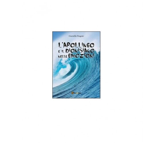 L’apollineo e il dionisiaco nelle emozioni - Graziella Dragoni,  2016,  Youcanpr