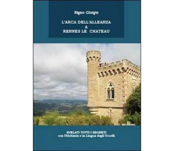 L’arca dell’alleanza a Rennes Le Chateau - Giorgio Rigno,  2013,  Youcanprint