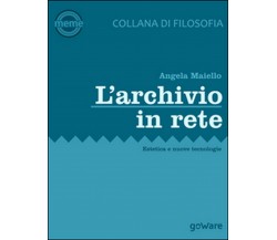 L’archivio in rete. Estetica e nuove tecnologie, Angela Maiello,  2015,  Goware