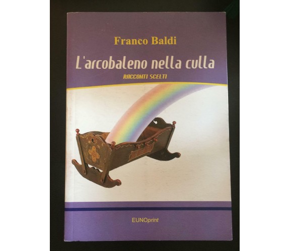 L’arcobaleno nella culla-  Franco Baldi,  Eunoprint - P