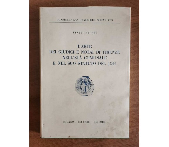 L'arte dei giudici e notai di Firenze... - S. Calleri - Giuffrè editore -1966-AR