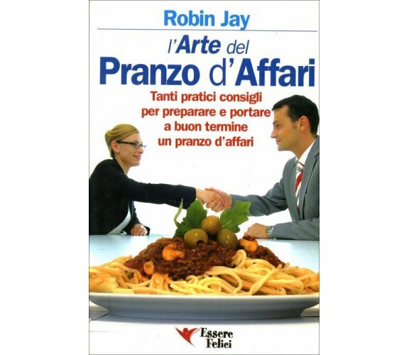 L’arte del pranzo d’affari. Tanti pratici consigli per preparare e portare a buo