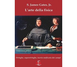 L’arte della fisica stringhe, superstringhe, teoria unificata dei campi di S. J