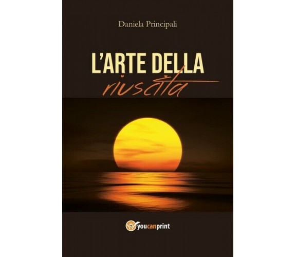 L’arte della riuscita  di Daniela Principali,  2018,  Youcanprint - ER