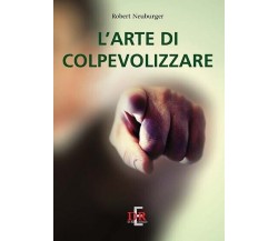 L’arte di colpevolizzare di Robert Neuburger, 2011, Di Renzo Editore