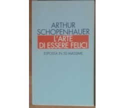 L'arte di essere felici - Arthur Schopenhauer - Mondolibri,2000 - A
