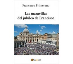 Las maravillas del jubileo de Francisco  di Francesco Primerano,  2016 - ER