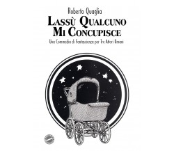 Lassù qualcuno mi concupisce di Roberto Quaglia,  2022,  Youcanprint
