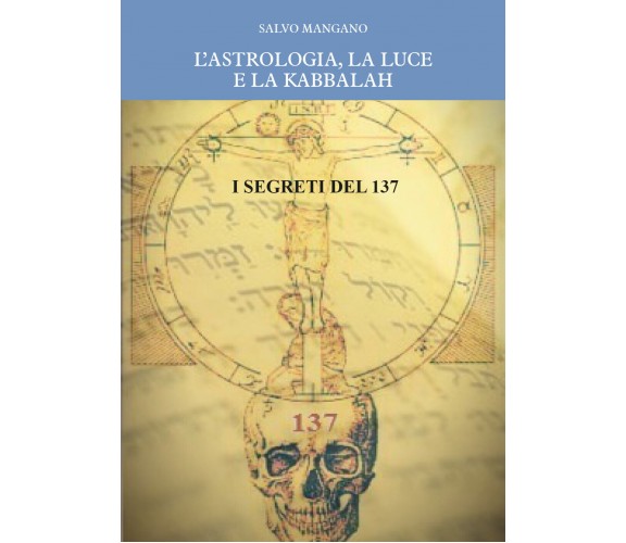 L’astrologia, la luce e la Kabbalah. I segreti del 137,  di Salvo Mangano,  2019