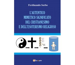 L’autentico mimetico significato del cristianesimo e dell’esoterismo religioso	 