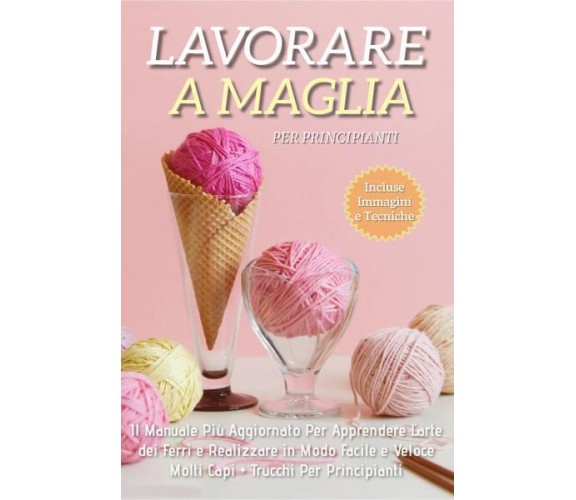 Lavorare a Maglia per Principianti: Il Manuale Più Aggiornato per Apprendere l’A