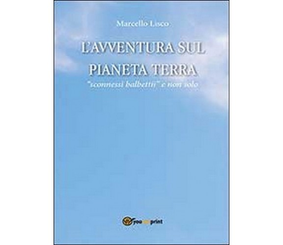 L’avventura sul pianeta Terra  di Marcello Lisco,  2013,  Youcanprint