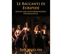 Le Baccanti di Euripide. Saggio per un’interpretazione psicoanalitica di Riccard